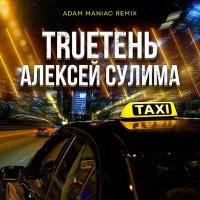 Скачать песню TRUEтень, Алексей Сулима - Такси (Adam Maniac Remix)